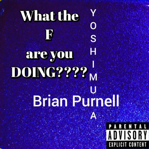 What The Fuck Are You Doing??? by Brian Purnell, Yoshimura