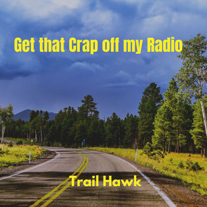 Get That Crap off My Radio by Trail Hawk