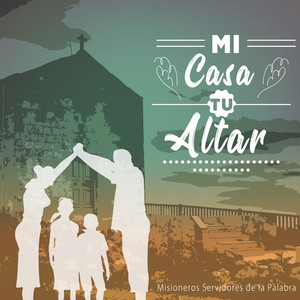 Mi Casa Tu Altar (feat. Jesus Bulfrano Vazquez Lerma) by Misioneros Servidores de la Palabra, Jesus Bulfrano Vazquez Lerma