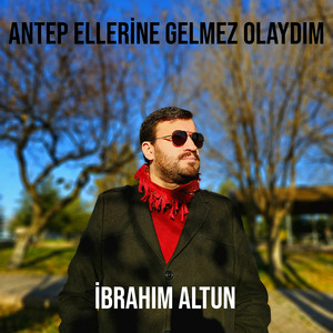 Antep Ellerine Gelmez Olaydım by İbrahim Altun