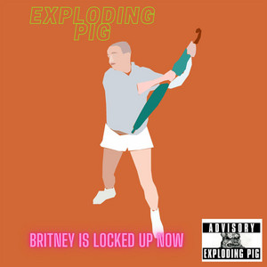 Britney Is Locked up Now by Exploding Pig