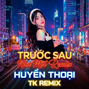 Huyền Thoại & TK Remix - Trước Sau Như Một (Remix)