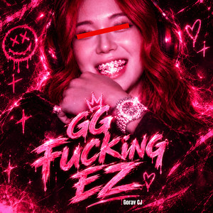 GG FUCKING EZ by Gorav CJ