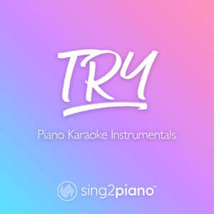 Sing2Piano - Try (V2) [Lower Key] [Originally Performed by P!Nk] [Piano Karaoke Version]