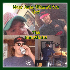 Mary Jane, Where'd You Go? by The Bankshafts