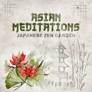 Asian Meditations: Japanese Zen Garden, Oasis of Relaxation Meditation Music and Traditional Instrumental Music (Oriental Flute, Bells) album