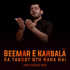 Mir Hasan Mir - Beemar E Karbala (A.S) Ka Taboot Uth Raha Hai