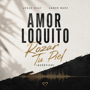Amor Loquito, Rozar Tu Piel - Acústico by Josue Diaz, Aaron Marz