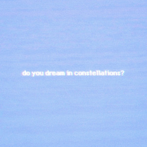 Do You Dream In Constellations? by The Alphabet Zero