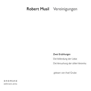 Vereinigungen (Zwei Erzählungen: Die Vollendung der Liebe und Die Versuchung der stillen Veronika. Volltextlesung.)