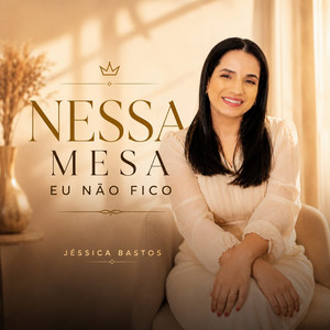 Nessa Mesa Eu Não Fico by Jéssica Bastos, Thiago e Jéssica
