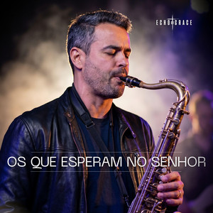 Os Que Esperam no Senhor by Echo Of Grace