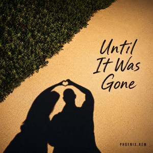 Until It Was Gone by Phoenix.REM