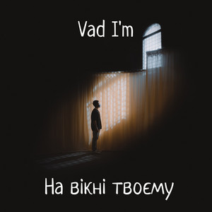 Vad I'm — НА ВІКНІ ТВОЄМУ