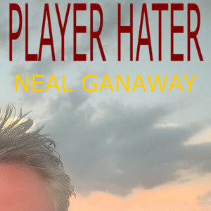 Player Hater by Neal Ganaway