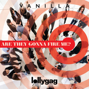 Are They Gonna Fire Me? by Vanilla