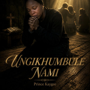 UNGIKHUMBULE NAMI by Prince Kaygee