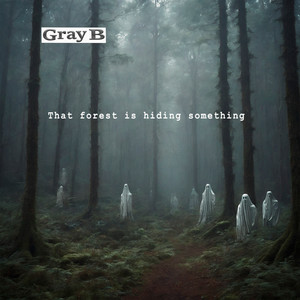 That Forest Is Hiding Something by Gray B