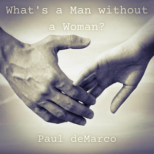 What's a Man without a Woman? - Paul Demarco