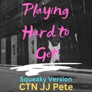 CTN JJ PETE - Playing Hard To Get (Squeaky version)