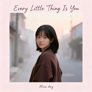Every Little Thing Is You by Mina day