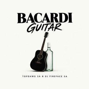 Bacardi Guitar by TOPDawg SA, Dj Fineface SA