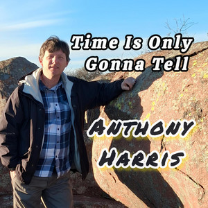 Time Is Only Gonna Tell by Anthony W Harris Jr
