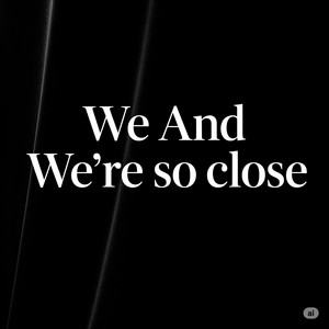 We And We're so close by Vincent Chauhan