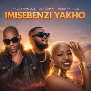 INNOVATIVE DJz, Icon Lamaf & Wade Yarrow - Imisebenzi Yakho