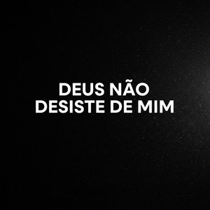 DEUS NÃO DESISTE DE MIM by Ministério Adoralizando, Alvinnn & Cia