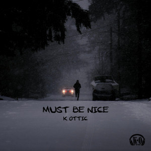 Must Be Nice by K-Ottic