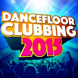 Dancefloor Clubbing 2015 (All the Best Anthems for Party, Dancefloor & Clubbing) album