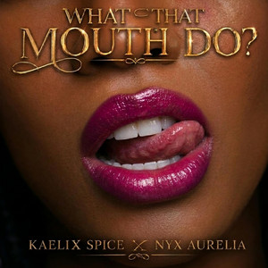 What That Mouth Do? by Kaelix Spice, Nyx Aurelia