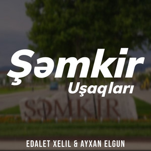 Edalet Xelil & Ayxan Elgun - Şəmkir Uşaqları