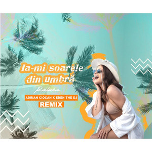 Ia-mi soarele din umbra - Remix by Adrian Ciocan, Eden The DJ, Raluka