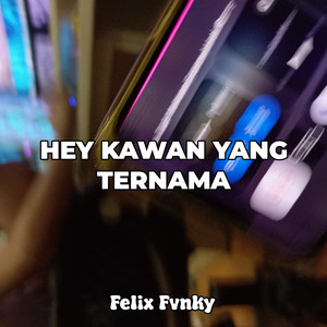 Hey Kawan Yang Ternama by Felix Fvnky