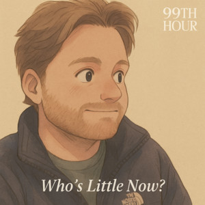 99th Hour - Who’s Little Now?