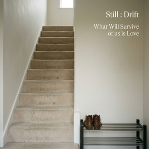 What Will Survive of us is Love by Still : Drift