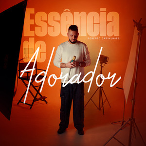 Essência de Adorador by Roberto Carvalhaes
