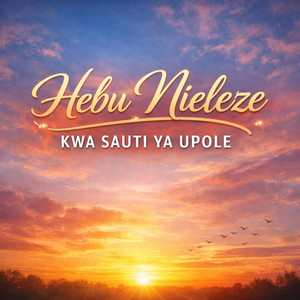 HEBU NIELEZE KWA SAUTI YA UPOLE