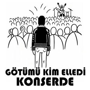 Götümü kim elledi konserde? by Sünger Punk
