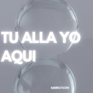 tu alla yo aqui by Marko Flow