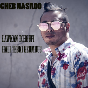 Cheb nasroo - Lawkan tchoufi hali tebki bedmou3