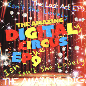 Isn't She Lovely THE AMAZING DIGITAL CIRCUS EP9 The Last Act - TADC