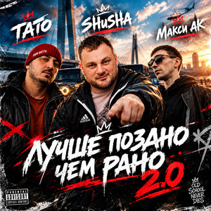 Лучше поздно чем рано 2.0 by Тато, Макси АК, SHuSHa