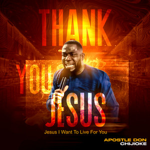 Apostle Don Chijioke - Jesus I Want to Live for You