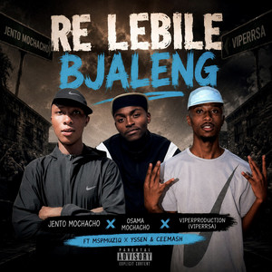 Re Lebile Bjaleng by ViperRsa, Mspmuziq, Jento Mochacho, Yssen, CeeMash, OSAMA MOCHACHO