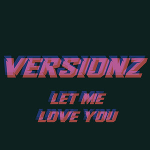 LET ME LOVE YOU by VERSIONZ