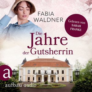 Die Jahre der Gutsherrin [Die große Deutschland-Saga, Band 1 (Ungekürzt)]