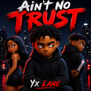 Ain’t No Trust by Yx Lane